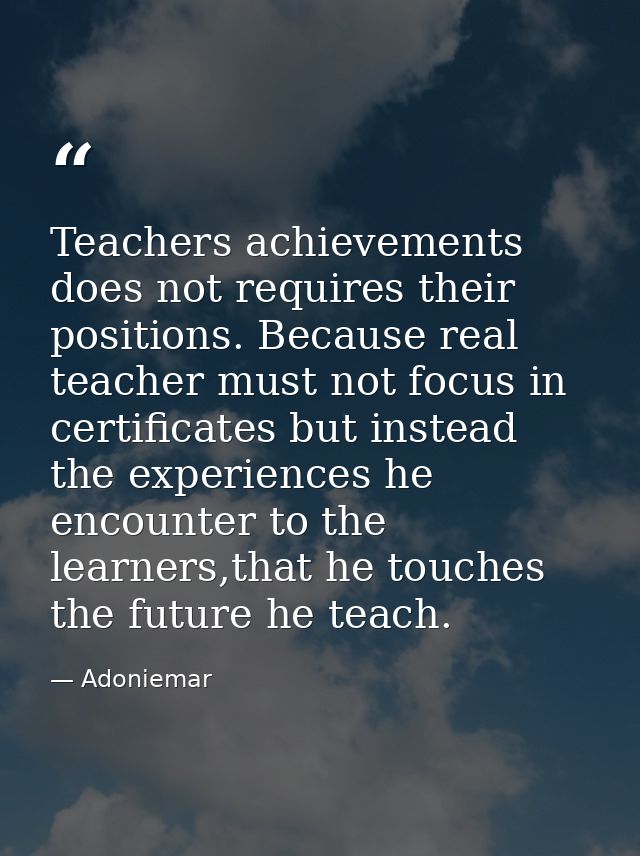 Teachers achievements does not requires their positions. Because real teacher must not focus in certificates but instead — Adoniemar
