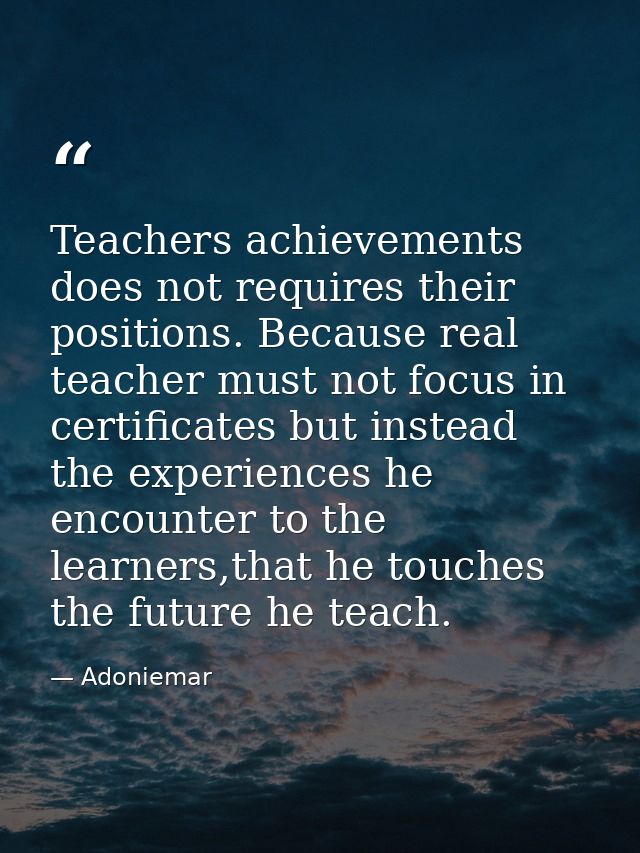 Teachers achievements does not requires their positions. Because real teacher must not focus in certificates but instead — Adoniemar