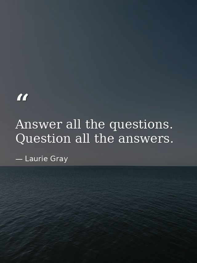 Answer all the questions. Question all the answers. — Laurie Gray