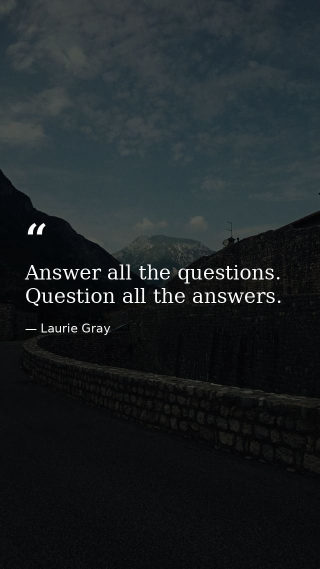 Answer all the questions. Question all the answers. — Laurie Gray
