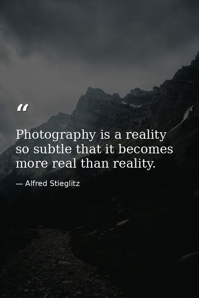 Photography is a reality so subtle that it becomes more real than reality. — Alfred Stieglitz