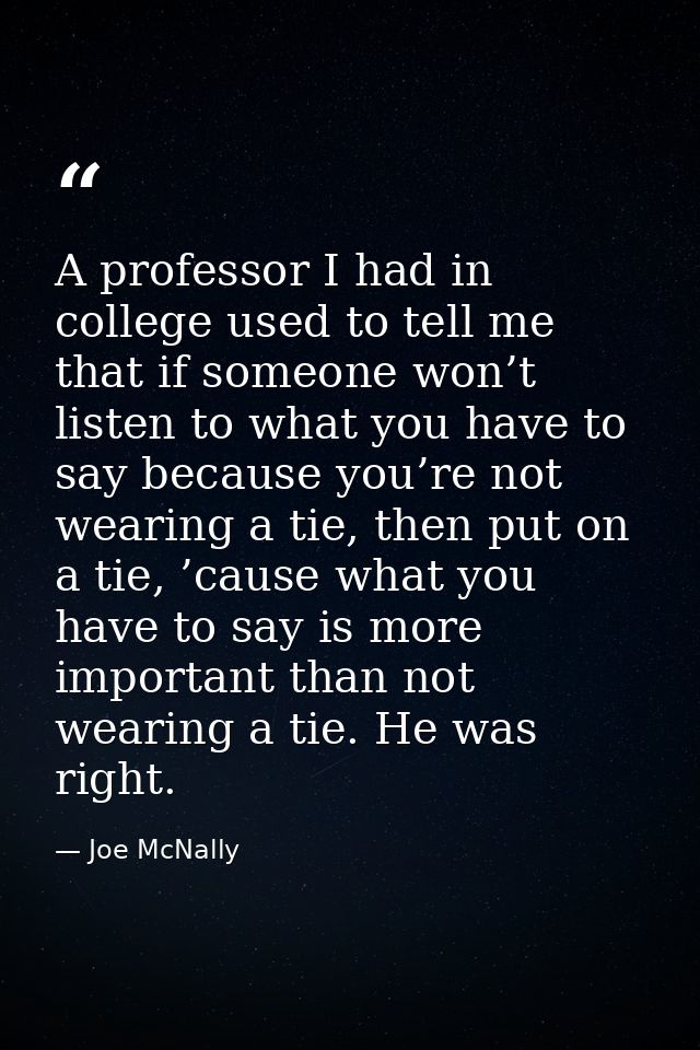 A professor I had in college used to tell me that if someone won’t listen to what you have to say because you’re not wea — Joe McNally