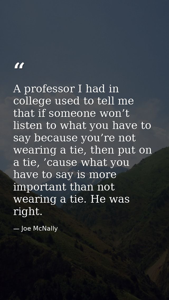A professor I had in college used to tell me that if someone won’t listen to what you have to say because you’re not wea — Joe McNally