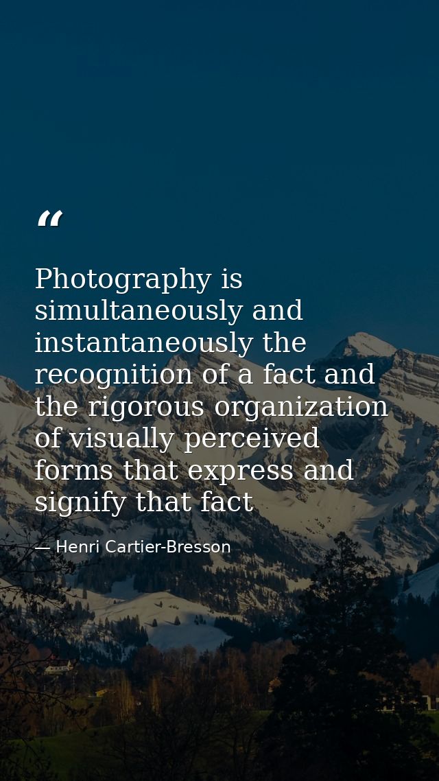 Photography is simultaneously and instantaneously the recognition of a fact and the rigorous organization of visually pe — Henri Cartier-Bresson