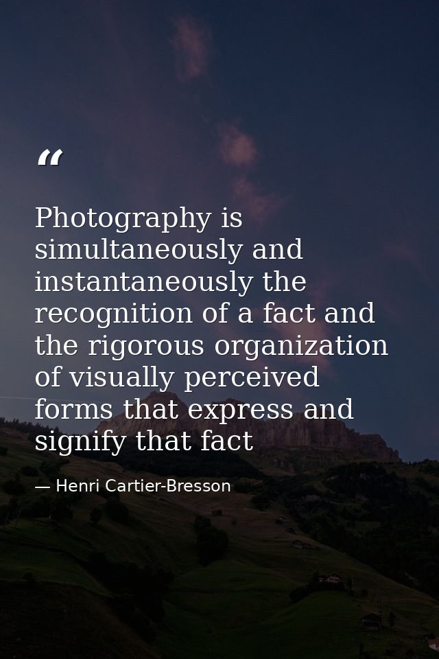 Photography is simultaneously and instantaneously the recognition of a fact and the rigorous organization of visually pe — Henri Cartier-Bresson