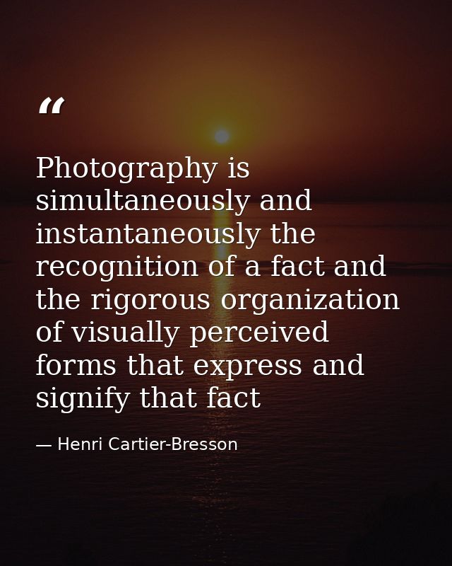 Photography is simultaneously and instantaneously the recognition of a fact and the rigorous organization of visually pe — Henri Cartier-Bresson