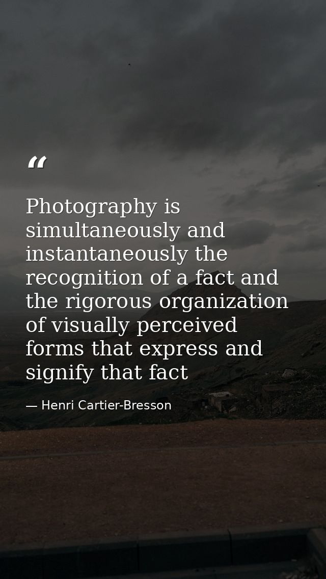 Photography is simultaneously and instantaneously the recognition of a fact and the rigorous organization of visually pe — Henri Cartier-Bresson