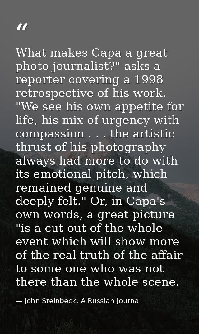 What makes Capa a great photo journalist?" asks a reporter covering a 1998 retrospective of his work. "We see his own ap — John Steinbeck, A Russian Journal