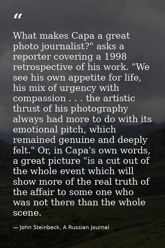 What makes Capa a great photo journalist?" asks a reporter covering a 1998 retrospective of his work. "We see his own ap — John Steinbeck, A Russian Journal