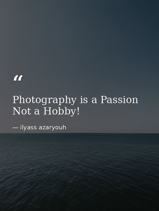 Photography is a Passion Not a Hobby! — ilyass azaryouh