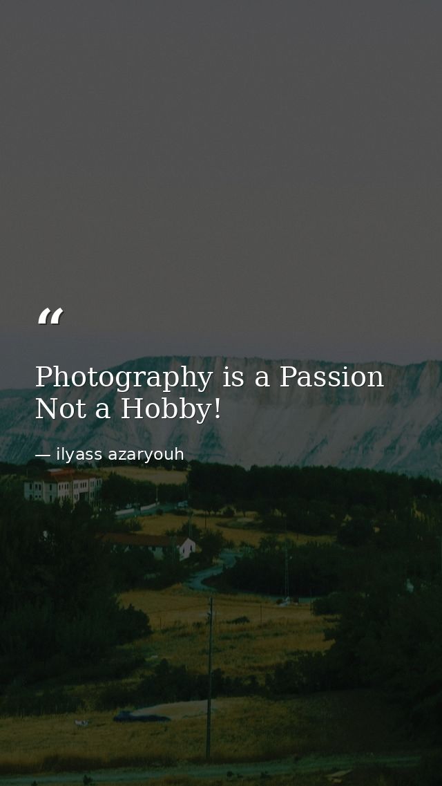 Photography is a Passion Not a Hobby! — ilyass azaryouh