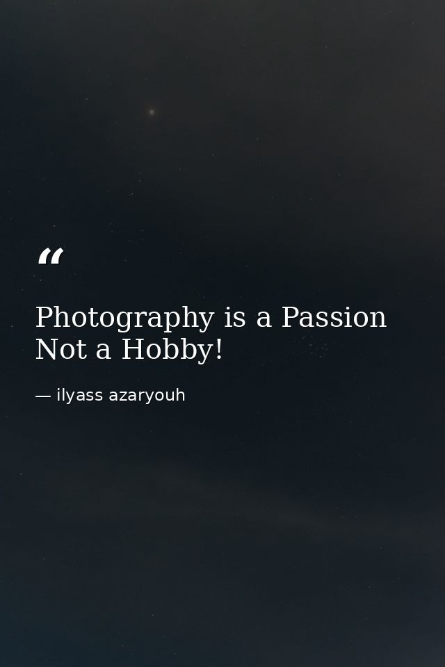 Photography is a Passion Not a Hobby! — ilyass azaryouh