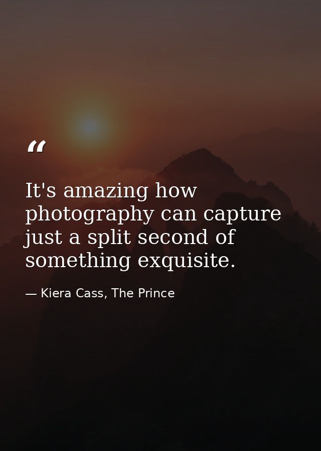 It's amazing how photography can capture just a split second of something exquisite. — Kiera Cass, The Prince