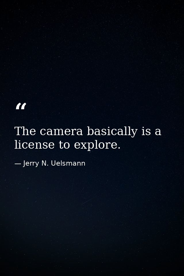 The camera basically is a license to explore. — Jerry N. Uelsmann