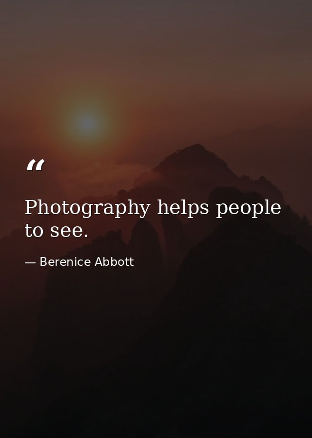 Photography helps people to see. — Berenice Abbott