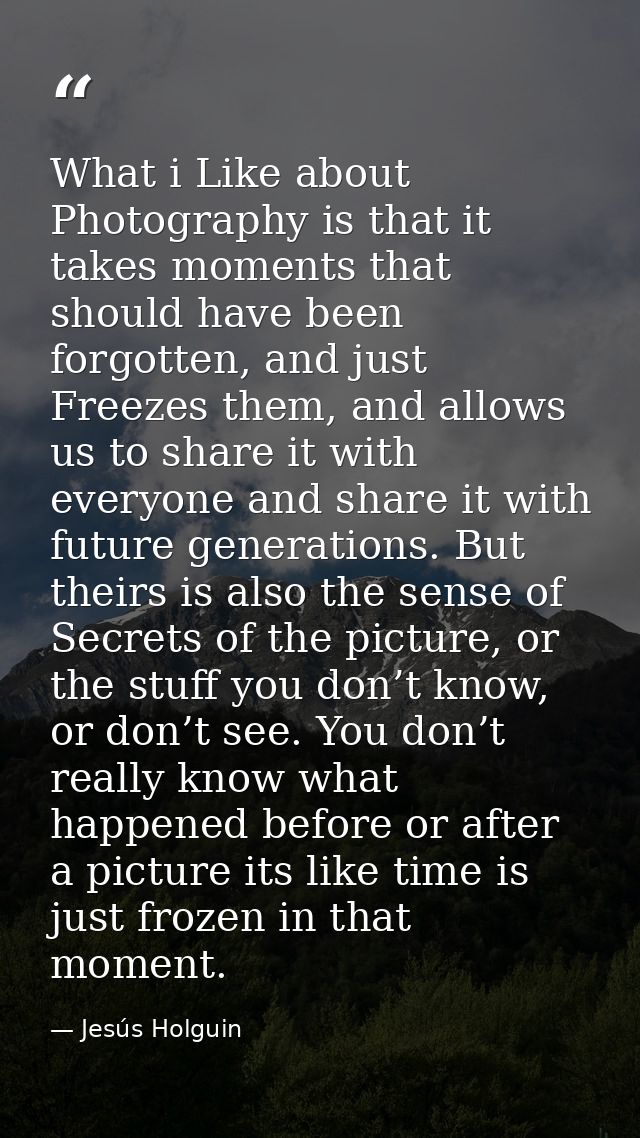 What i Like about Photography is that it takes moments that should have been forgotten, and just Freezes them, and allow — Jesús Holguin