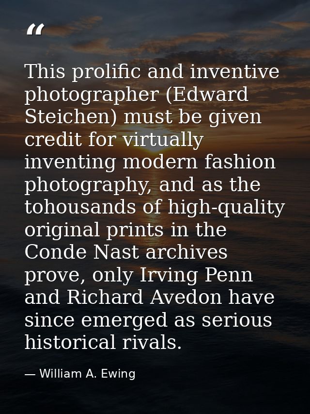 This prolific and inventive photographer (Edward Steichen) must be given credit for virtually inventing modern fashion p — William A. Ewing