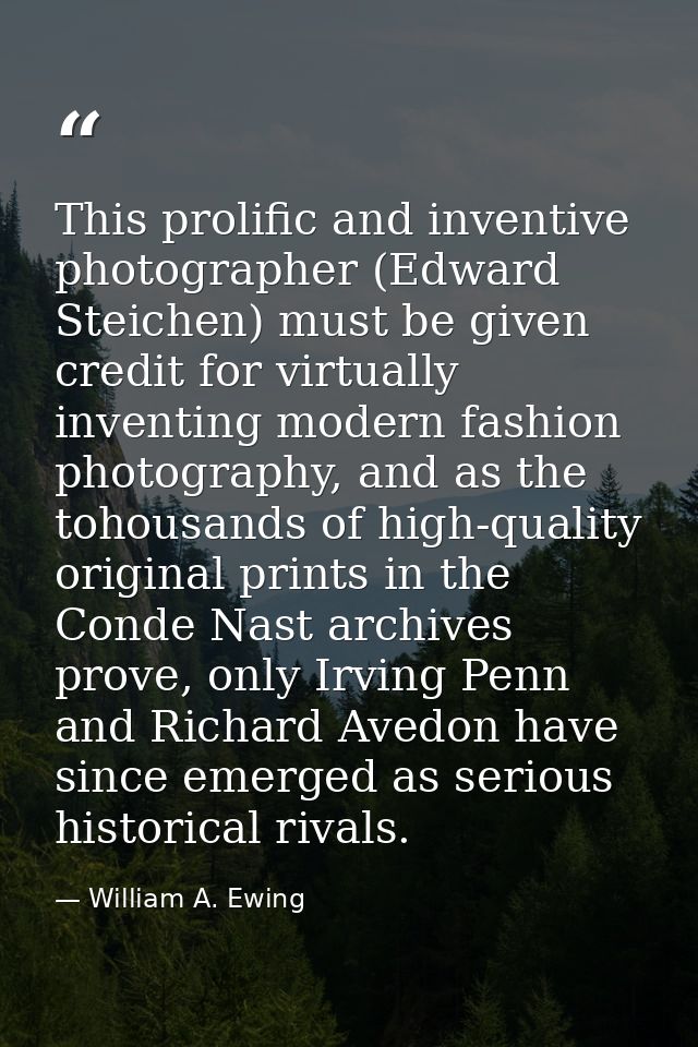 This prolific and inventive photographer (Edward Steichen) must be given credit for virtually inventing modern fashion p — William A. Ewing