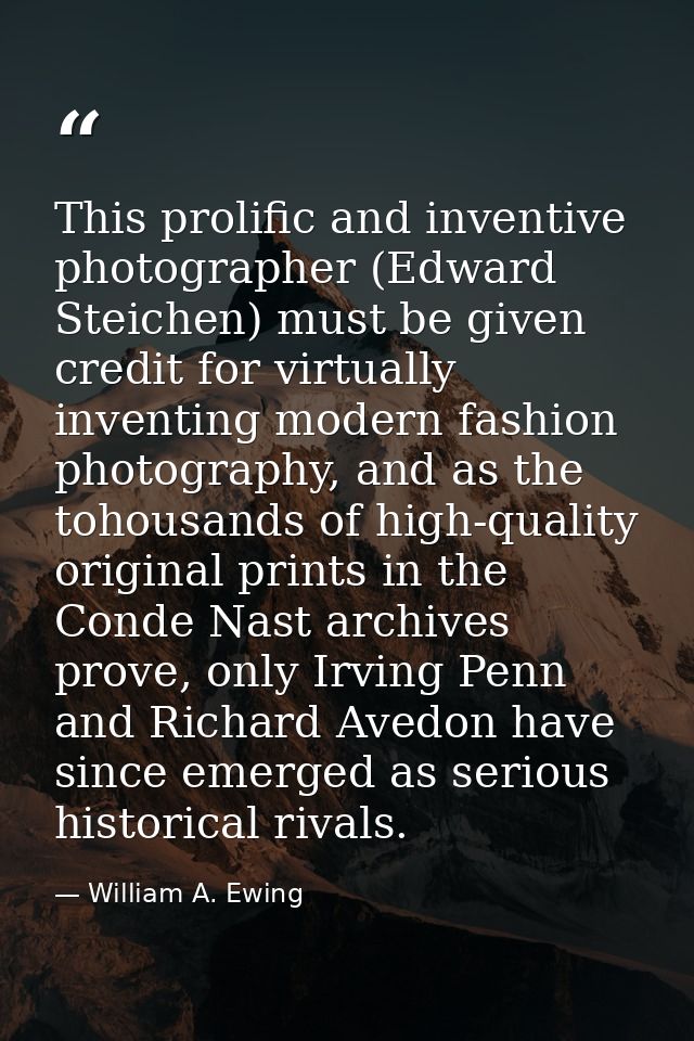 This prolific and inventive photographer (Edward Steichen) must be given credit for virtually inventing modern fashion p — William A. Ewing