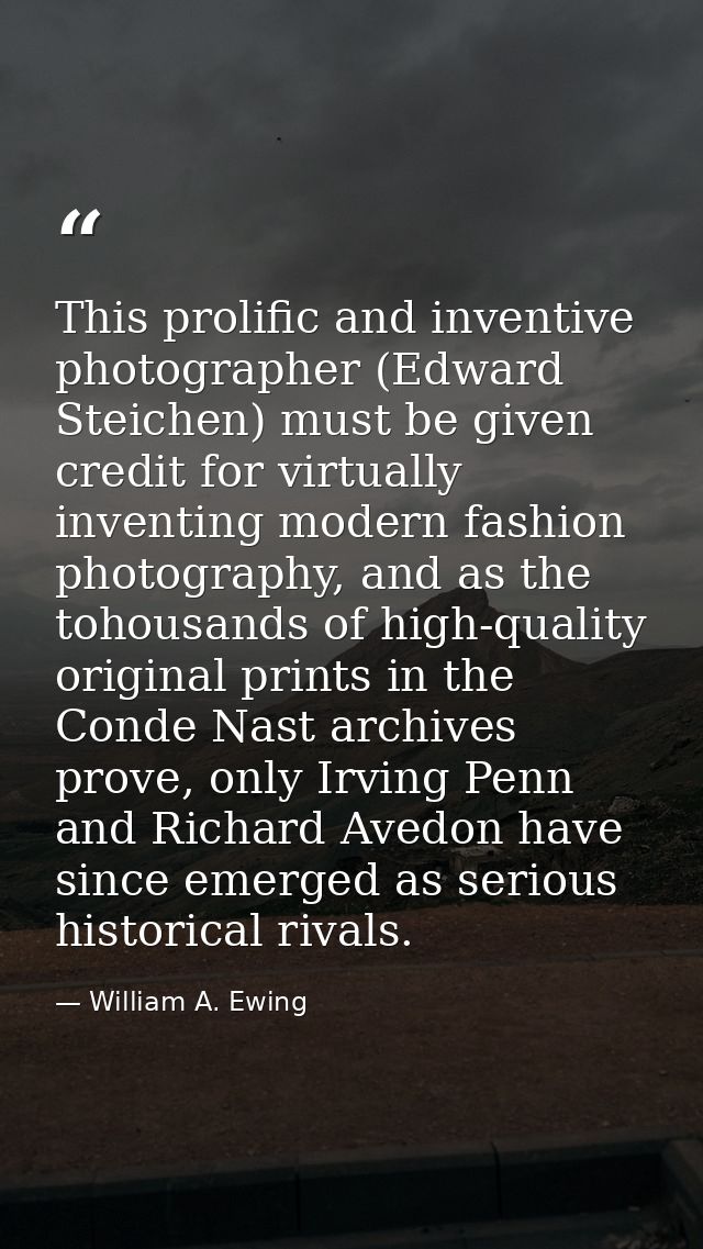 This prolific and inventive photographer (Edward Steichen) must be given credit for virtually inventing modern fashion p — William A. Ewing