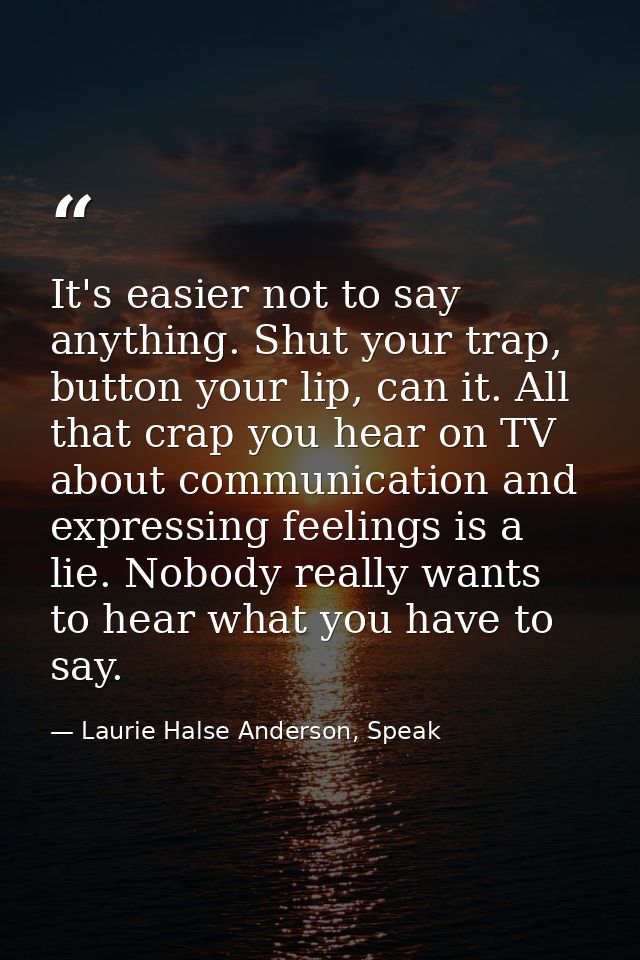 It's easier not to say anything. Shut your trap, button your lip, can it. All that crap you hear on TV about communicati — Laurie Halse Anderson, Speak