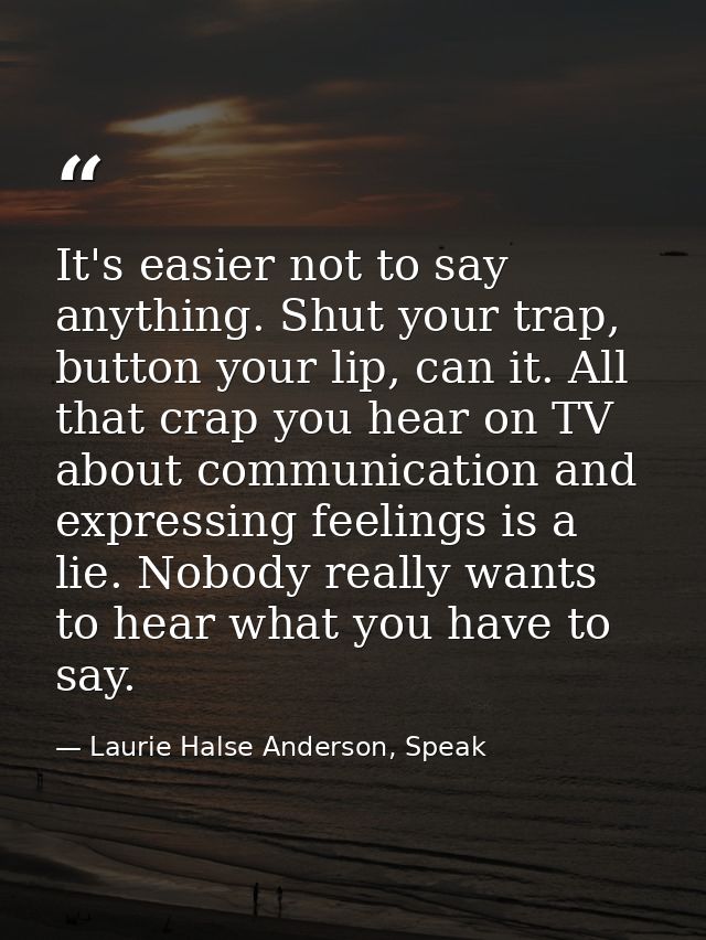 It's easier not to say anything. Shut your trap, button your lip, can it. All that crap you hear on TV about communicati — Laurie Halse Anderson, Speak
