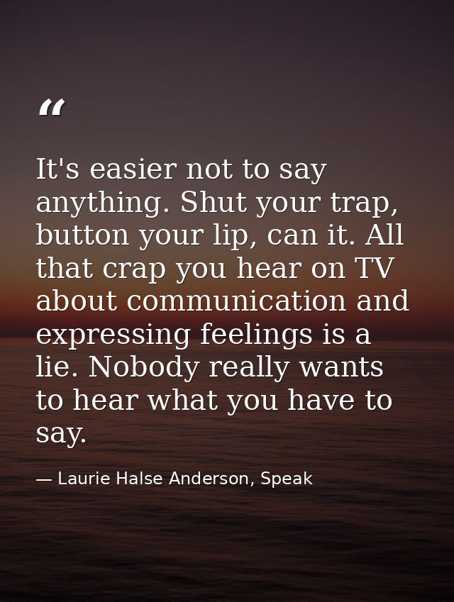 It's easier not to say anything. Shut your trap, button your lip, can it. All that crap you hear on TV about communicati — Laurie Halse Anderson, Speak