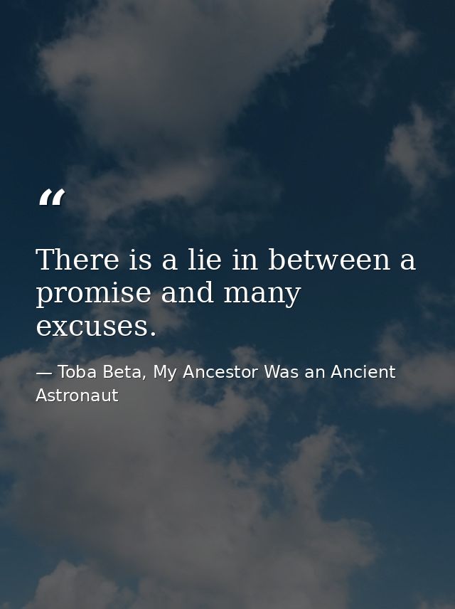 There is a lie in between a promise and many excuses. — Toba Beta, My Ancestor Was an Ancient Astronaut