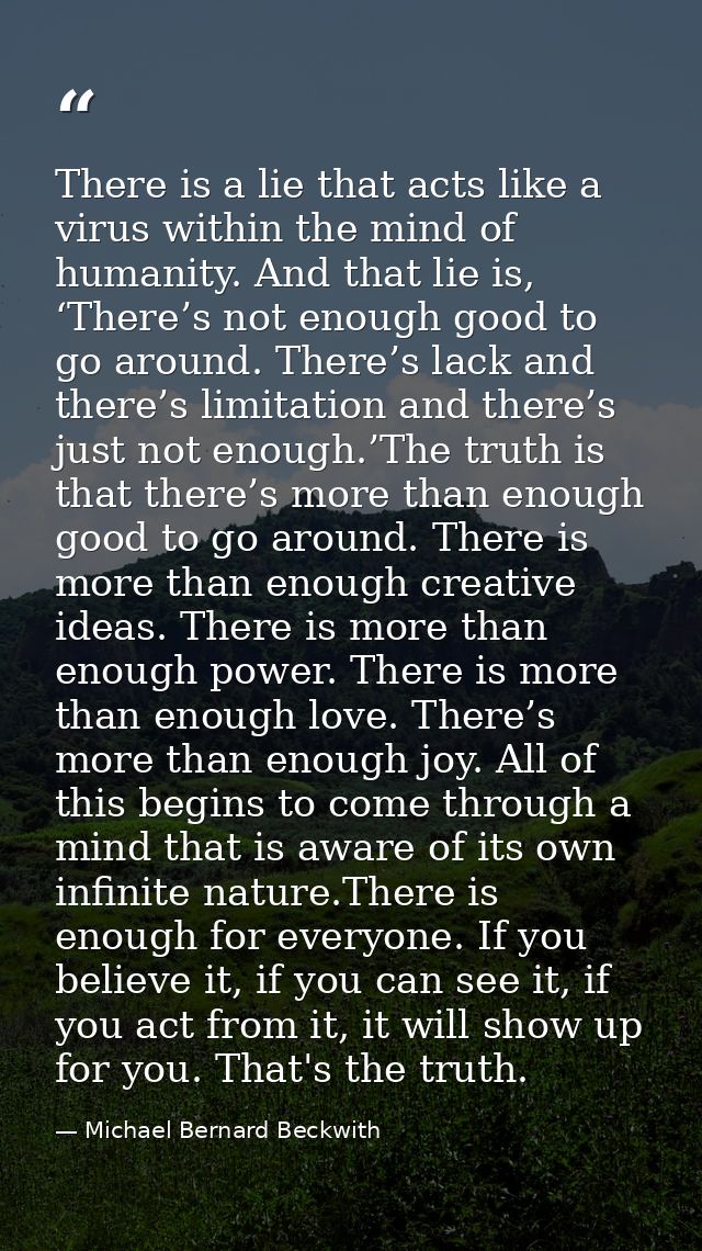 There is a lie that acts like a virus within the mind of humanity. And that lie is, ‘There’s not enough good to go aroun — Michael Bernard Beckwith