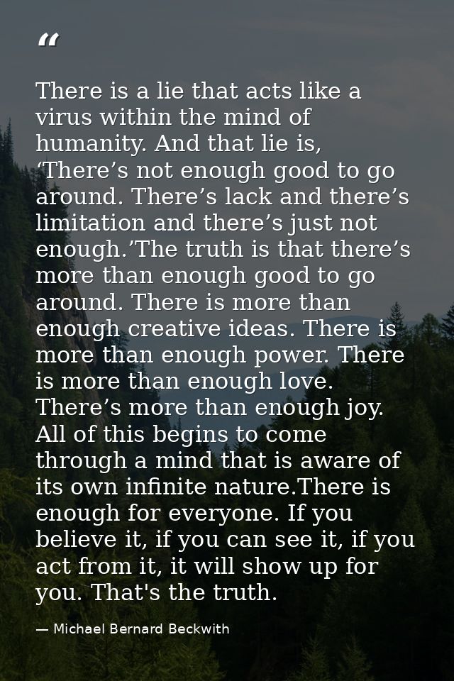 There is a lie that acts like a virus within the mind of humanity. And that lie is, ‘There’s not enough good to go aroun — Michael Bernard Beckwith