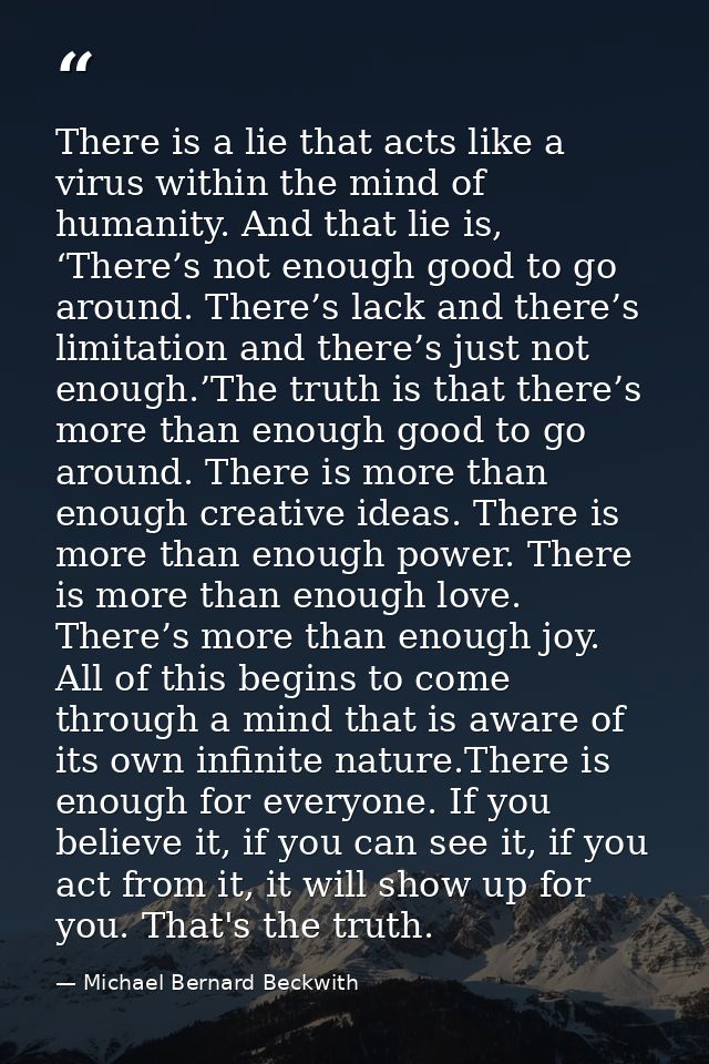 There is a lie that acts like a virus within the mind of humanity. And that lie is, ‘There’s not enough good to go aroun — Michael Bernard Beckwith