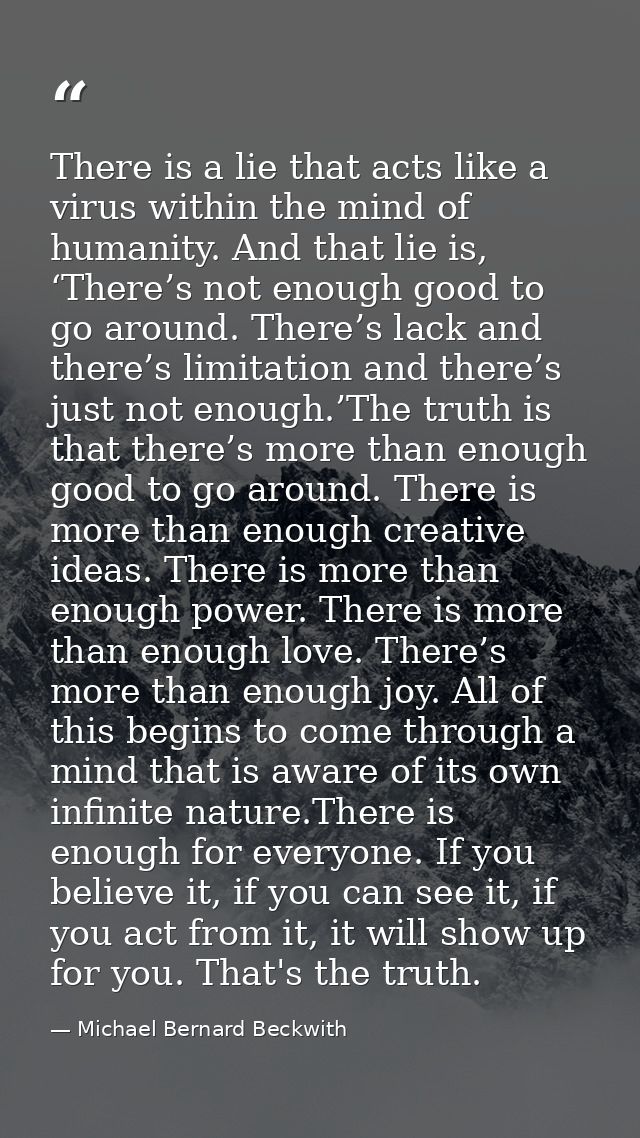 There is a lie that acts like a virus within the mind of humanity. And that lie is, ‘There’s not enough good to go aroun — Michael Bernard Beckwith