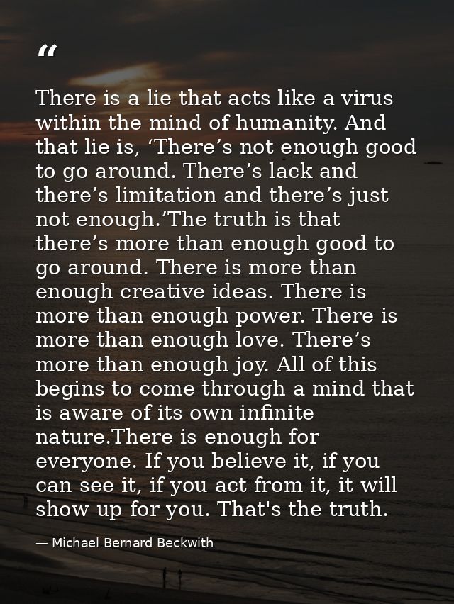 There is a lie that acts like a virus within the mind of humanity. And that lie is, ‘There’s not enough good to go aroun — Michael Bernard Beckwith