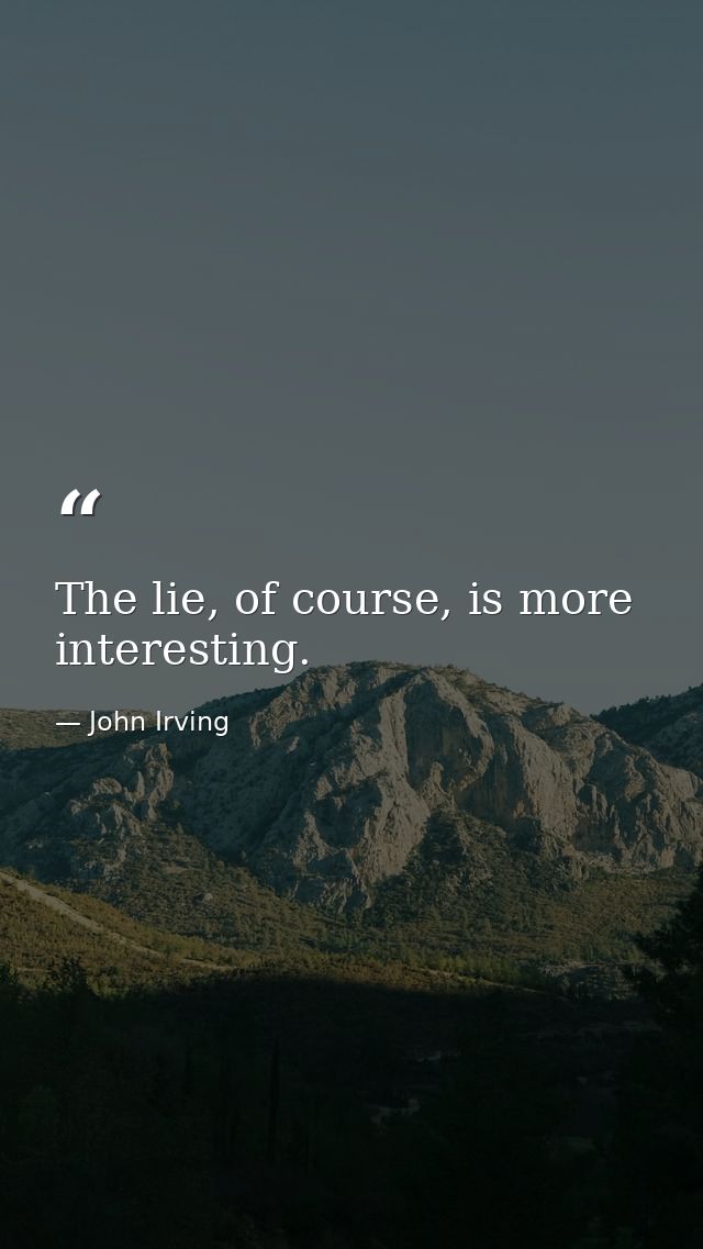 The lie, of course, is more interesting. — John Irving