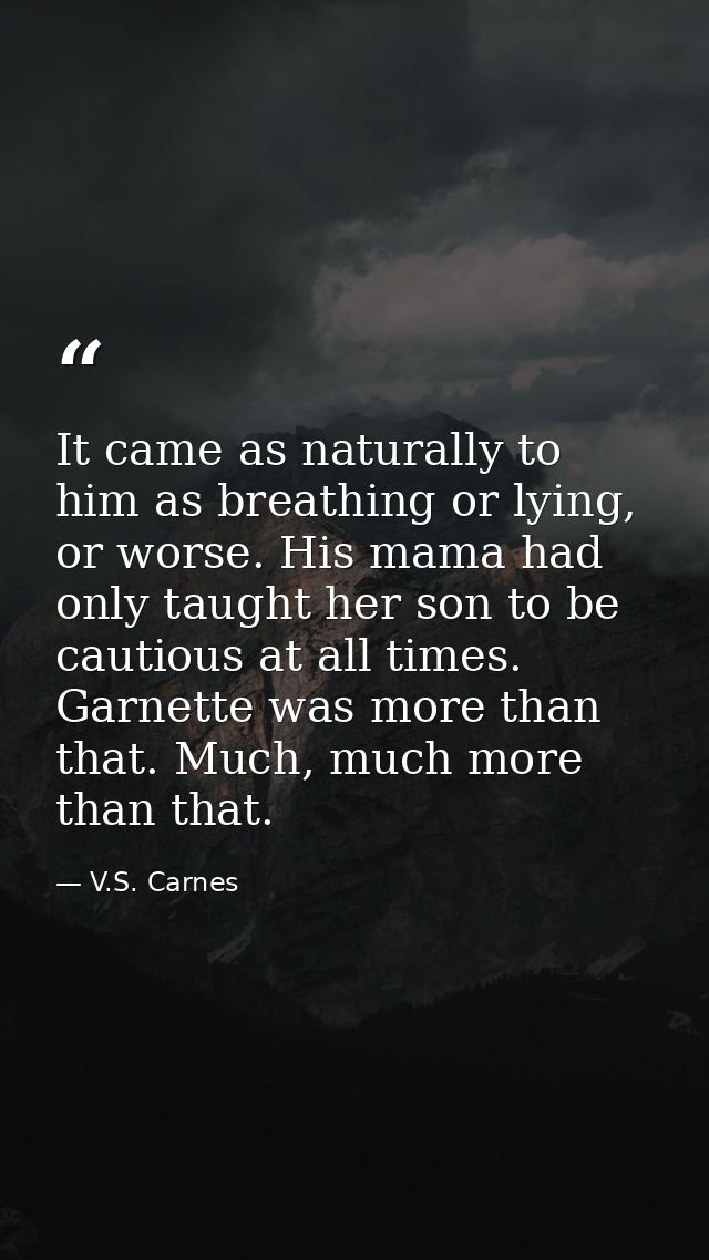 It came as naturally to him as breathing or lying, or worse. His mama had only taught her son to be cautious at all time — V.S. Carnes