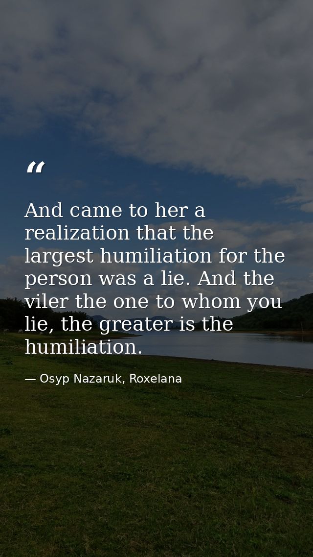 And came to her a realization that the largest humiliation for the person was a lie. And the viler the one to whom you l — Osyp Nazaruk, Roxelana