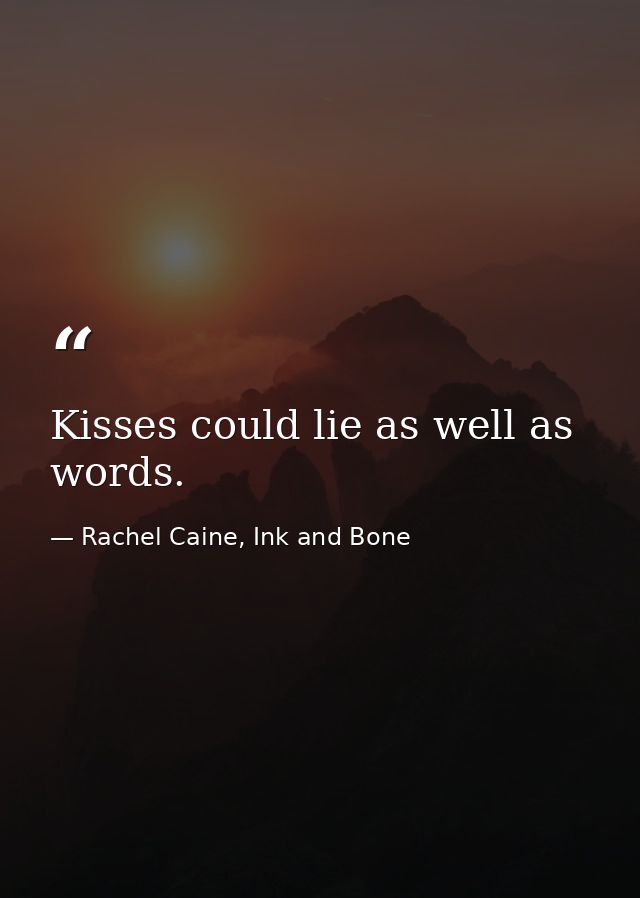 Kisses could lie as well as words. — Rachel Caine, Ink and Bone