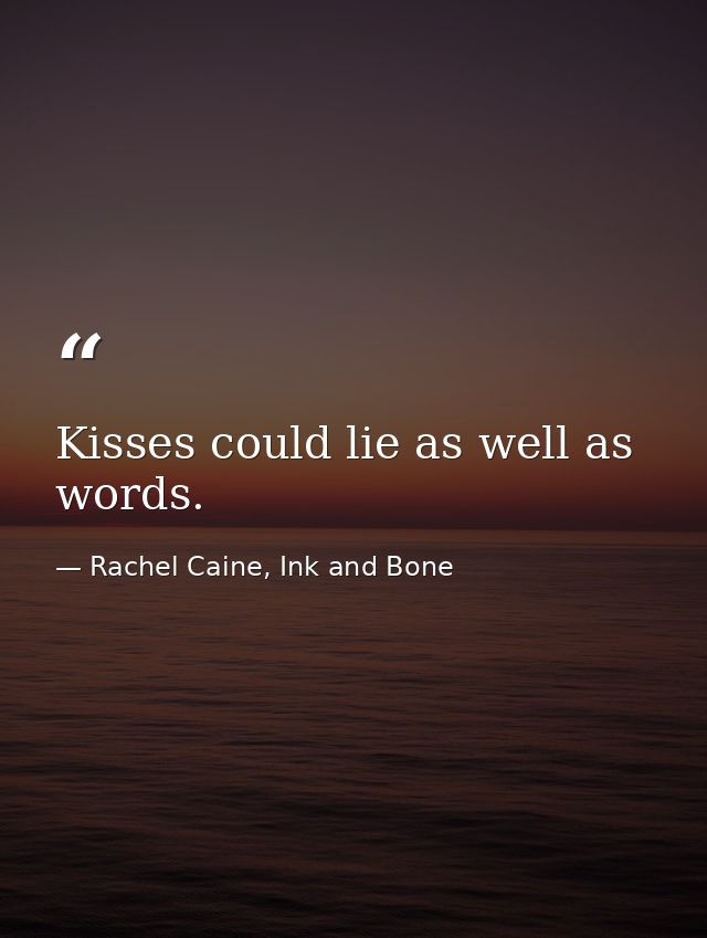 Kisses could lie as well as words. — Rachel Caine, Ink and Bone