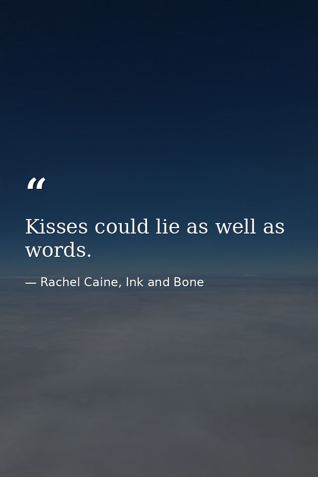 Kisses could lie as well as words. — Rachel Caine, Ink and Bone