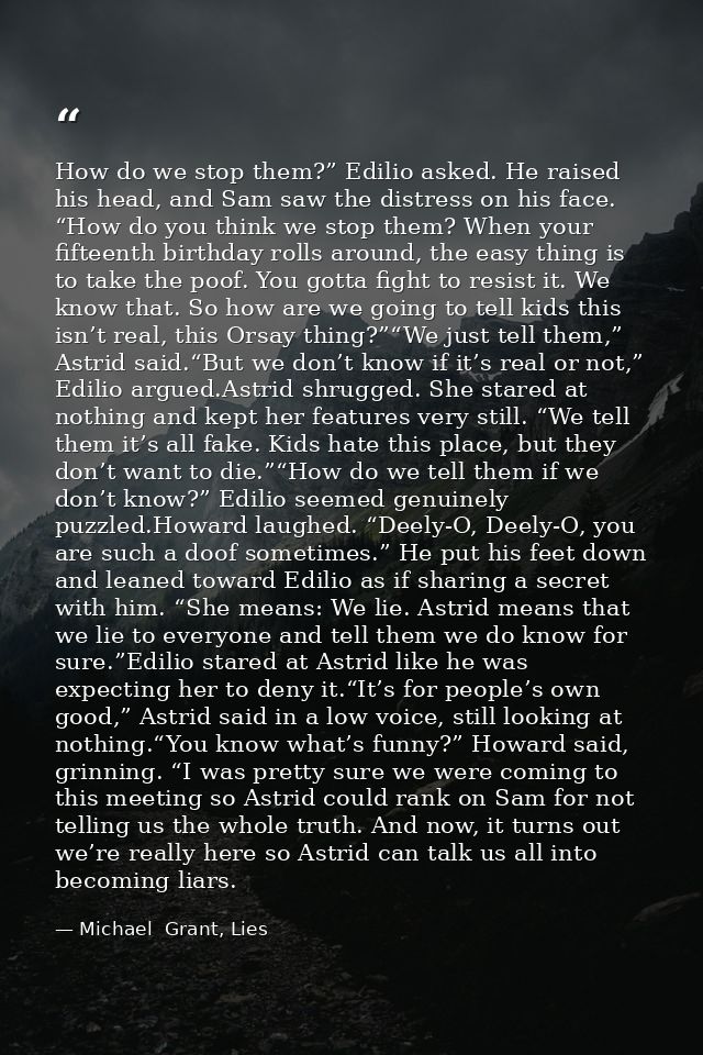 How do we stop them?” Edilio asked. He raised his head, and Sam saw the distress on his face. “How do you think we stop  — Michael  Grant, Lies