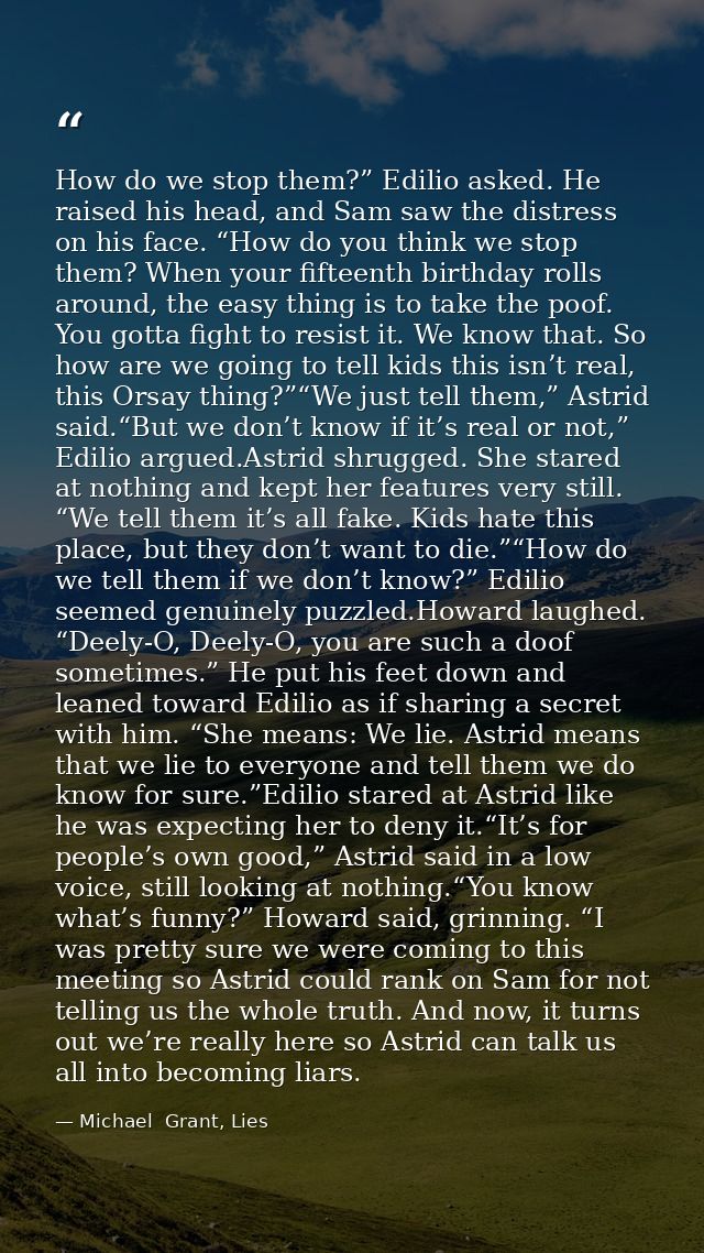 How do we stop them?” Edilio asked. He raised his head, and Sam saw the distress on his face. “How do you think we stop  — Michael  Grant, Lies