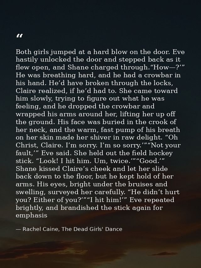 Both girls jumped at a hard blow on the door. Eve hastily unlocked the door and stepped back as it flew open, and Shane  — Rachel Caine, The Dead Girls' Dance