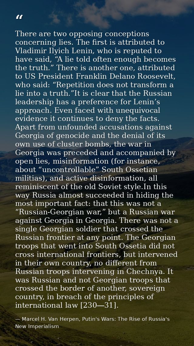 There are two opposing conceptions concerning lies. The first is attributed to Vladimir Ilyich Lenin, who is reputed to  — Marcel H. Van Herpen, Putin's Wars: The Rise of Russia's New Imperialism
