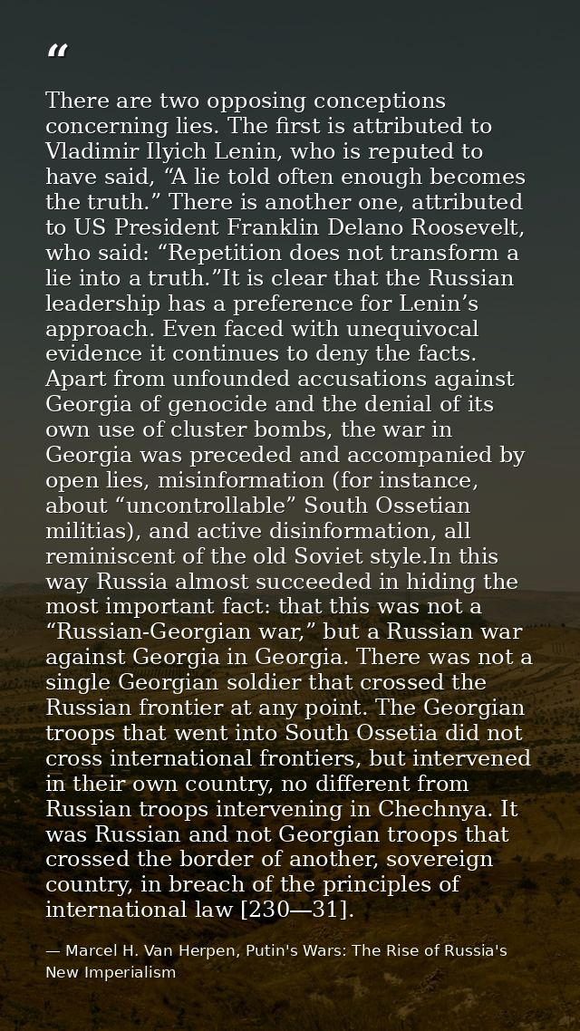 There are two opposing conceptions concerning lies. The first is attributed to Vladimir Ilyich Lenin, who is reputed to  — Marcel H. Van Herpen, Putin's Wars: The Rise of Russia's New Imperialism