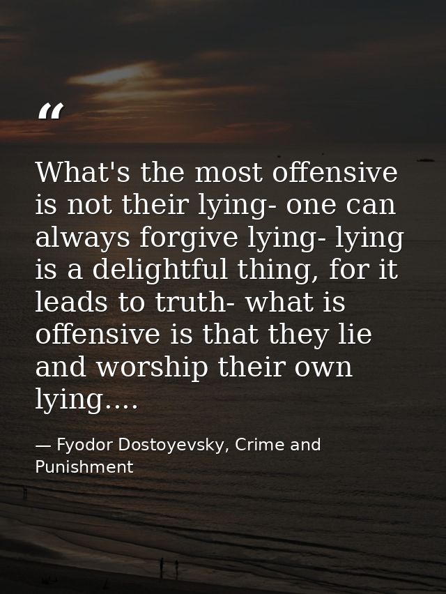 What's the most offensive is not their lying- one can always forgive lying- lying is a delightful thing, for it leads to — Fyodor Dostoyevsky, Crime and Punishment