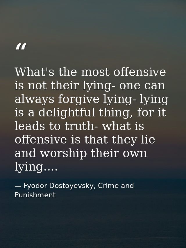 What's the most offensive is not their lying- one can always forgive lying- lying is a delightful thing, for it leads to — Fyodor Dostoyevsky, Crime and Punishment
