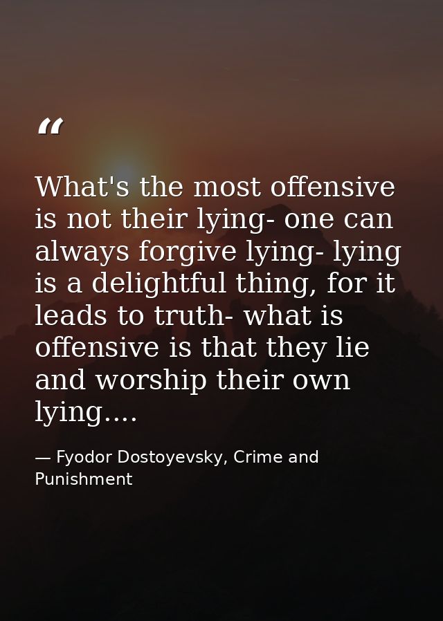 What's the most offensive is not their lying- one can always forgive lying- lying is a delightful thing, for it leads to — Fyodor Dostoyevsky, Crime and Punishment