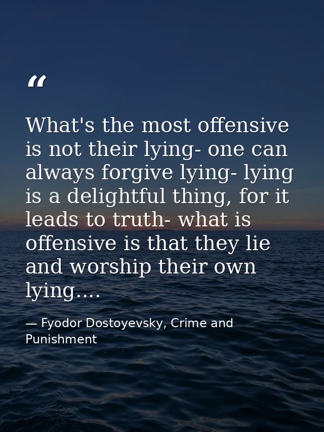 What's the most offensive is not their lying- one can always forgive lying- lying is a delightful thing, for it leads to — Fyodor Dostoyevsky, Crime and Punishment