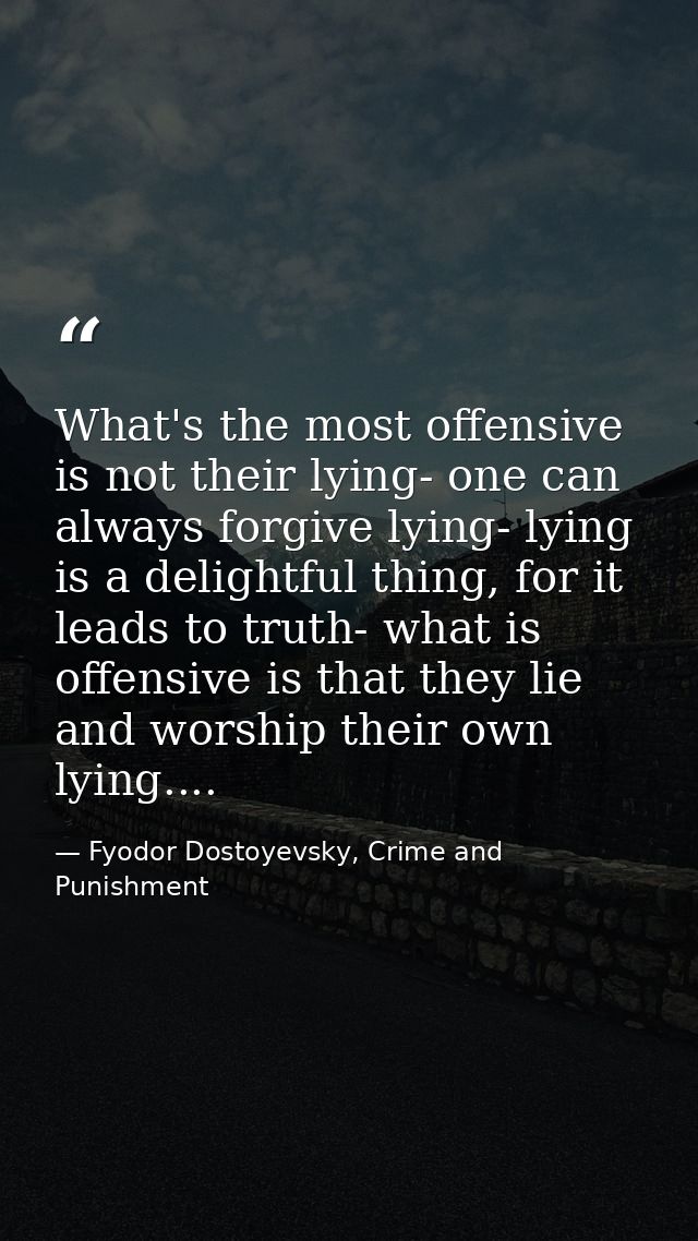 What's the most offensive is not their lying- one can always forgive lying- lying is a delightful thing, for it leads to — Fyodor Dostoyevsky, Crime and Punishment