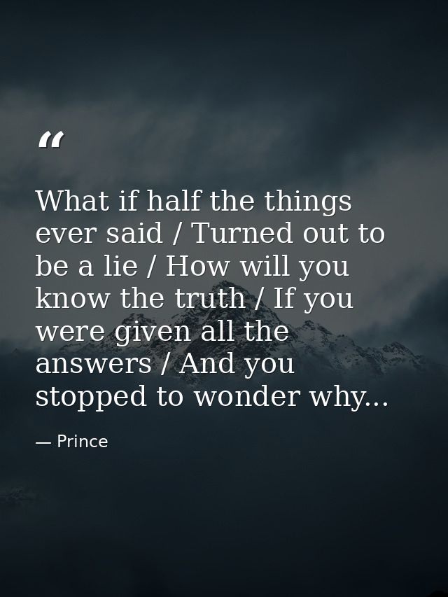 What if half the things ever said / Turned out to be a lie / How will you know the truth / If you were given all the ans — Prince